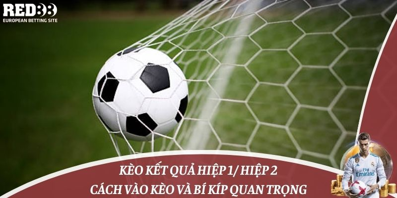 Kèo Kết Quả Hiệp 1/ Hiệp 2: Cách Vào Kèo Và Bí Kíp Quan Trọng