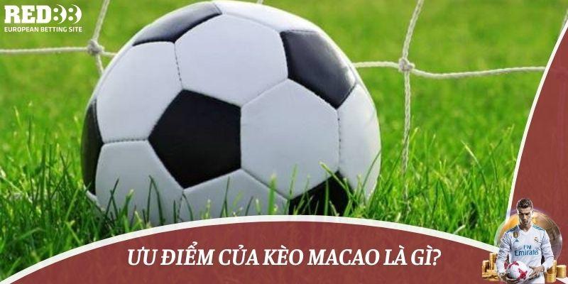 Ưu điểm của kèo macao là gì?