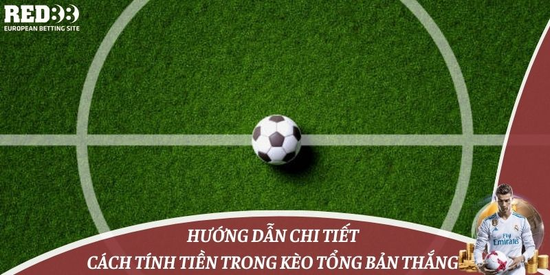 chi tiết cách tính tiền trong kèo tổng bản thắng