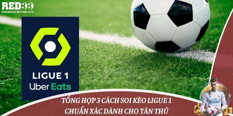 Tổng hợp 3 cách soi kèo Ligue 1 chuẩn xác dành cho tân thủ