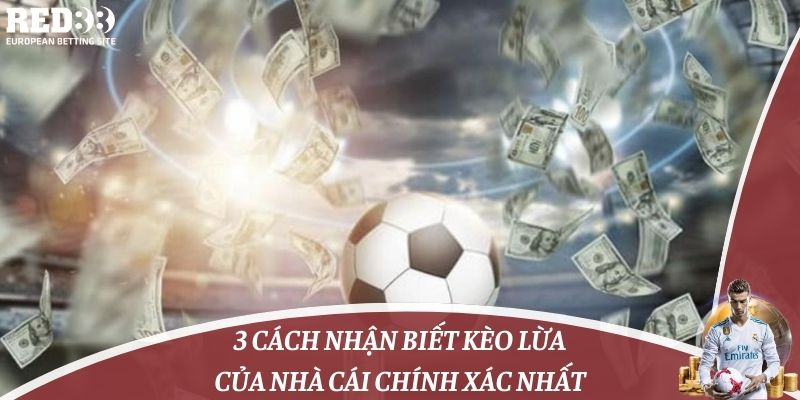 3 cách nhận biết kèo lừa của nhà cái chính xác nhất