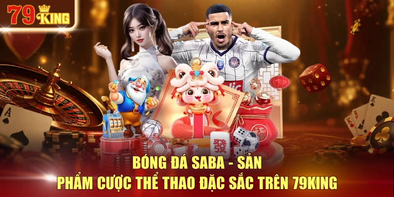 Bóng đá Saba - Sản phẩm cược thể thao đặc sắc trên 79KING