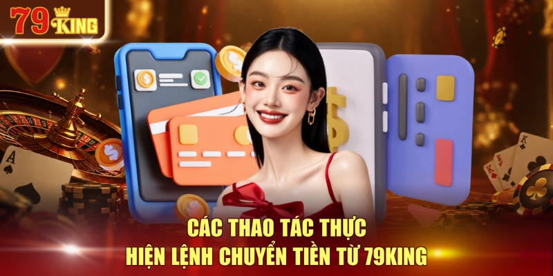 Các thao tác thực hiện lệnh chuyển tiền từ 79KING