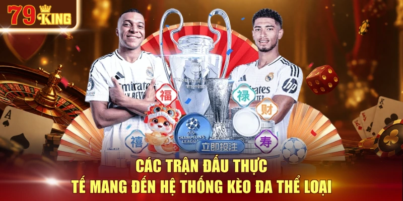 Các trận đấu thực tế mang đến hệ thống kèo đa thể loại