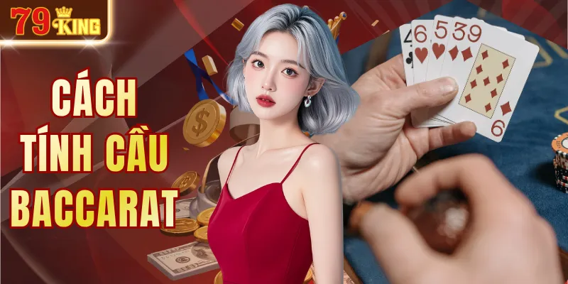 Cách Tính Cầu Baccarat Chuẩn 100% Nhận Thưởng Lớn 79KING