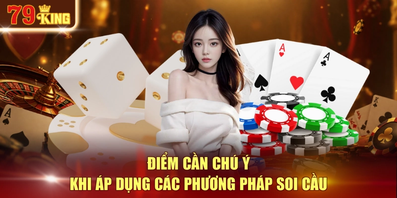 Điểm cần chú ý khi áp dụng các phương pháp soi cầu