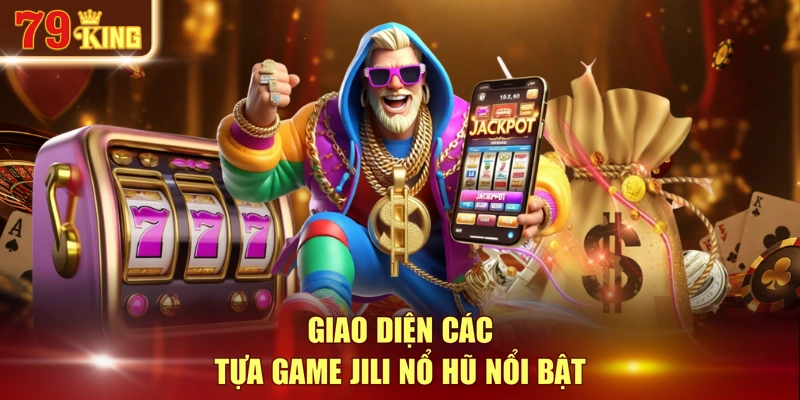 Giao diện các tựa game Jili Nổ hũ nổi bật