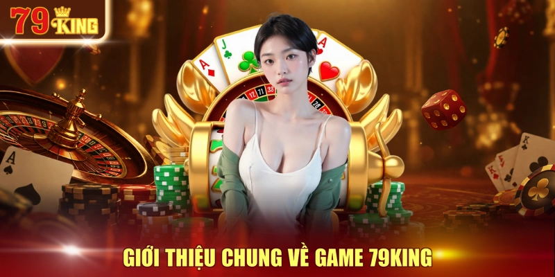 Giới thiệu chung về game 79KING