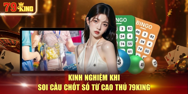 Kinh nghiệm khi soi cầu chốt số từ cao thủ 79KING