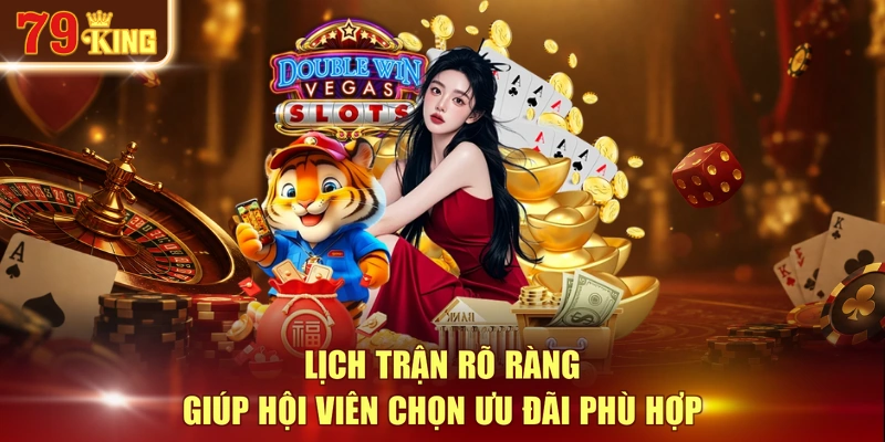 Lịch trận rõ ràng giúp hội viên chọn ưu đãi phù hợp