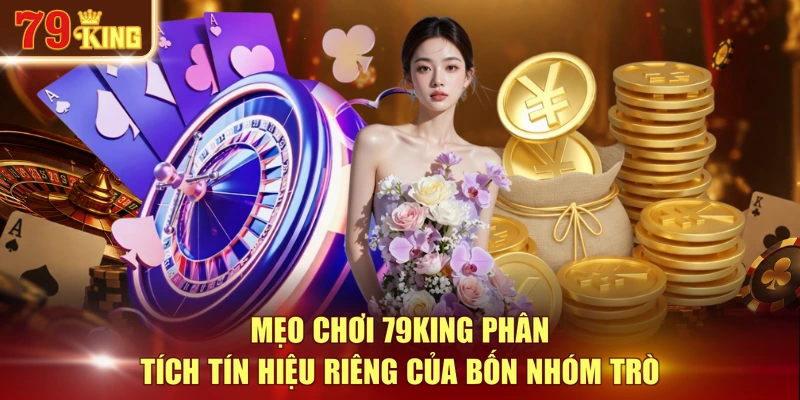 Mẹo chơi 79KING phân tích tín hiệu riêng của bốn nhóm trò