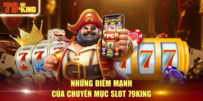 Những điểm mạnh của chuyên mục Slot 79KING