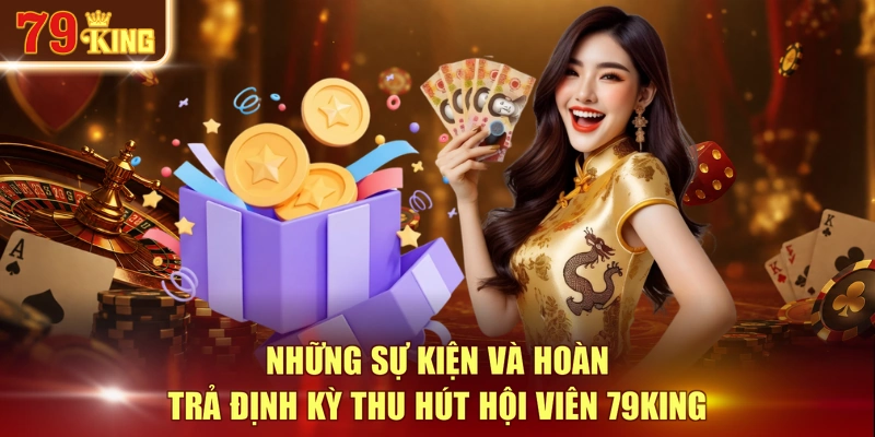 Những sự kiện và hoàn trả định kỳ thu hút hội viên 79KING