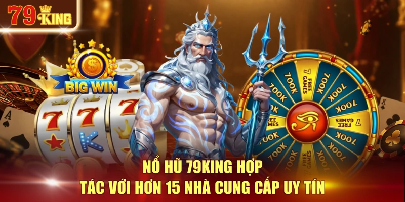 Nổ hũ 79KING hợp tác với hơn 15 nhà cung cấp uy tín
