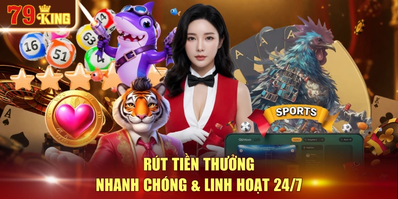 Rút tiền thưởng nhanh chóng & linh hoạt 24/7