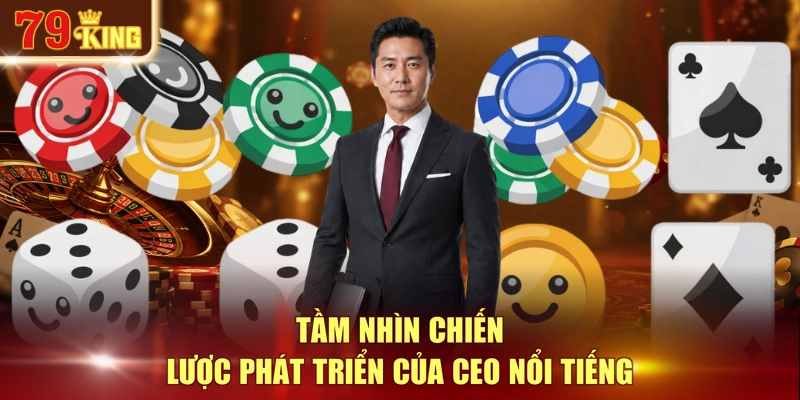 Tầm nhìn chiến lược phát triển của CEO nổi tiếng