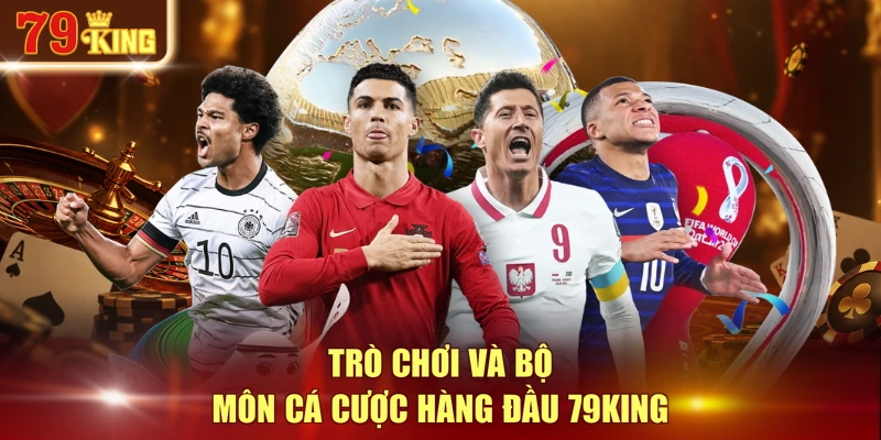 Trò chơi và bộ môn cá cược hàng đầu 79KING