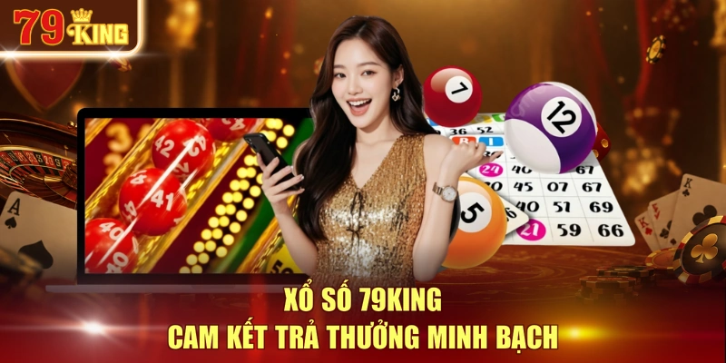 Xổ số 79KING cam kết trả thưởng minh bạch